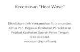 Kecemasan “Heat Wave” Disediakan oleh Veeramohan Supramaniam. Ketua Pen. Pegawai Kesihatan Persekitaran Pejabat Kesihatan Daerah Perak Tengah 013-3335361.