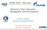 RPGC 2010 - Gas Day Russia’s Gas Industry: - Strategies and Prospects Torstein Indrebø Secretary General of IGU Moscow, 24 June 2010 Russian Federation.