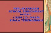 PELAKSANAAN SCHOOL ENRICHMENT MODEL ( SEM ) DI MRSM KUALA TERENGGANU