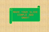 MAKE YOUR SLIDE SIMPLE AND SMART