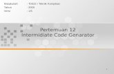 1 Pertemuan 12 Intermidiate Code Genarator Matakuliah: T0522 / Teknik Kompilasi Tahun: 2005 Versi: 1/6.