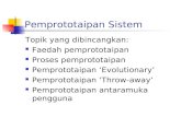 Pemprototaipan Sistem Topik yang dibincangkan: Faedah pemprototaipan Proses pemprototaipan Pemprototaipan ‘Evolutionary’ Pemprototaipan ‘Throw-away’ Pemprototaipan.