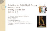 Briefing to EOH3202 Occupational Health and Study Guide for Week 1-7 PJJ Bacelor Sains Sumber Manusia (Pembangunan) 02 Mar 2013 Emilia Zainal Abidin Jabatan.