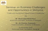 Seminar on Business Challenges and Opportunities in Malaysia “Trade and Investment Opportunities in Malaysia” By Mr. Mohd Iqbal Mohd Noor Economic Counsellor,