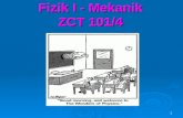 1 Fizik I - Mekanik ZCT 101/4 2 ZCA 101 ditangani oleh 2 pensyarah  Bahagian I (7 minggu) oleh Yoon Tiem Leong  Bahagian II (7 minggu) oleh Prof. Junaidah.