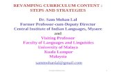REVAMPING CURRICULUM CONTENT : STEPS AND STRATEGIES Dr. Sam Mohan Lal Former Professor-cum-Deputy Director Central Institute of Indian Languages, Mysore.