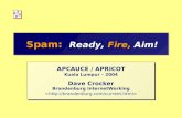Spam: Ready, Fire, Aim! APCAUCE / APRICOT Kuala Lumpur – 2004 Dave Crocker Brandenburg InternetWorking APCAUCE / APRICOT Kuala Lumpur – 2004 Dave Crocker.