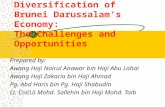 Diversification of Brunei Darussalam’s Economy: The Challenges and Opportunities Prepared by: Awang Haji Nairul Anawar bin Haji Abu Lahai Awang Haji Zakaria.