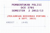 PEMBENTUKAN POLISI  DCE 3701 SEMESTER  2 2012/13 (PERJUMPAAN BERSEMUKA PERTAMA – 8 SEPT. 2013)