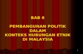 BAB 6 PEMBANGUNAN POLITIK DALAM KONTEKS HUBUNGAN ETNIK DI MALAYSIA