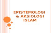 EPISTEMOLOGI  & AKSIOLOGI ISLAM