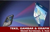 TEKS, GAMBAR & GRAFIK Slamet Kurniawan, S. Kom