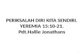 PERIKSALAH DIRI KITA SENDIRI. YEREMIA 15:10-21. Pdt.Hallie Jonathans