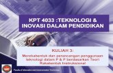 KPT 4033 :TEKNOLOGI & INOVASI DALAM PENDIDIKAN · PDF fileINOVASI DALAM PENDIDIKAN KULIAH 3: Merekabentuk dan perancangan penggunaan teknologi dalam P & P berdasarkan Teori Rakabentuk