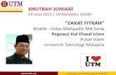 KHUTBAH JUMAAT - Universiti Teknologi  · PDF fileKHUTBAH JUMAAT 19 Julai 2013 / 10 Ramadan 1434H “ZAKAT FITRAH” Khatib : Ustaz Mahyudin Md Sarip Pegawai Hal Ehwal