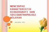 KARAKTERISTIK BIOGEOGRAFI DAN SOSIOANTROPOLOGI … · PPT file · Web view2012-10-05 · mencintai karakteristik biogeografi dan sosioantropologi wilayah. menilai karakteristik biogeografi
