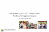 Mainstreaming GREEN ECONOMY in Setiu … Wetland: model for - Mainstreaming “GREEN ECONOMY” in Terengganu, Malaysia 2 113 hectares natural lake (Tasek Berombak) 8 rivers with total