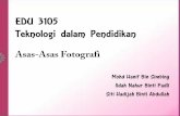 EDU 3105 Teknologi dalam Pendidikan Asas-Asas Fotografisyababmusafir92.weebly.com/uploads/1/7/9/2/17928999/7._asas...Teknologi dalam Pendidikan Mohd Hanif Bin Simbing Ildah Nahur Binti