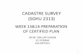 CADASTRE SURVEY (SGHU 2313) - people.utm.my · cadastre survey (sghu 2313) week 13&14-preparation of certified plan sr dr.tan liat choon 07-5530844 016-4975551 1