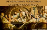 PENGALAMAN PERSATUAN DI GEREJA MULA-MULA “Mereka bertekun dalam pengajaran rasul-rasul dan dalam persekutuan. Dan mereka selalu berkumpul untuk memecahkan roti dan berdoa.”(Kisah