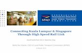 Connecting Kuala Lumpur & Singapore Through High Speed ... - Mohd Nur Ismal Mohamed Kamal.pdf · 1 Kuala Lumpur – Singapore HSR Link SPAD is tasked by the Government of Malaysia