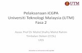 Pelaksanaan iCGPA Universiti Teknologi Malaysia (UTM) Fasa 2 · Pelaksanaan iCGPA Universiti Teknologi Malaysia (UTM) Fasa 2 Assoc Prof Dr Mohd Shafry Mohd Rahim Timbalan Dekan (CCSL)