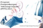 Program Pengembangan Teknologi Industri (PPTI) 2017 · industri yang ingin dikembangkan telah ditentukan sejak awal. • Program ini mencakup alih teknologi dari tahapan pengembangan