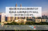 WASTE MANAGEMENT OF KUALA LUMPUR CITY HALL · 2019-11-20 · WASTE MANAGEMENT OF . KUALA LUMPUR CITY HALL (SMART BIN CONCEPT) By : NorhayatiBinti Mat Said Deputy Environmental Department.