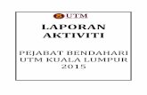 LAPORAN AKTIVITI - UTM Kuala Lumpur › bursary › files › 2016 › 03 › Laporan-Aktiviti-2015.pdf · LAPORAN AKTIVITI PEJABAT BENDAHARI UTM KUALA LUMPUR 2015. Isi Kandungan