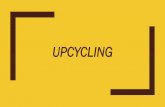 upcycling · 2019-09-24 · Upcycling Juga dikenali sebagai penggunaan semula secara kreatif, Adalah proses mengubah produk sampingan, bahan buangan, tidak berguna, atau produk yang