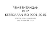 PEMBENTANGAN KUIZ KESEDARAN ISO 9001:2015 · kuiz kesedaran iso 9001:2015 hospital kuala kubu bharu (8 –15 februari 2017 ... •terbuka kepada semua anggota hkkb •bilangan penyertaan: