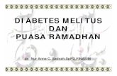 DIABETES MELITUS & PUASA RAMADHAN · PENDAHULUAN Puasa Ramadhan : Menahan makan – minum +/- 14 jam sehari selama 30 hari. Perubahan pola makan/minum dan pemberian obat. DM adalah