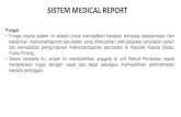 SISTEM MEDICAL REPORT...SISTEM MEDICAL REPORT Fungsi •Fungsi utama sistem ini adalah untuk memastikan kawalan terhadap keselamatan dan kesahihan maklumat/laporan perubatan yang dikeluarkan
