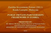 Zambia Investment Forum (2011) Kuala Lumpur, Malaysia...Zambia Investment Forum (2011) Kuala Lumpur, Malaysia PUBLIC PRIVATE PARTNERSHIPS FRAMEWORK IN ZAMBIA: PRESENTED BY: Mr. Hibene